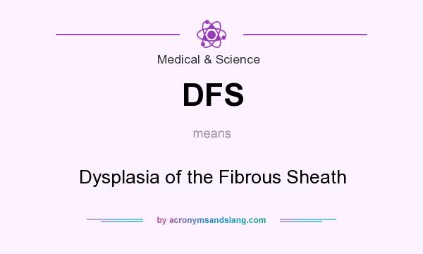 What does DFS mean? It stands for Dysplasia of the Fibrous Sheath
