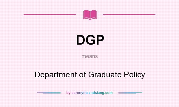 What does DGP mean? It stands for Department of Graduate Policy