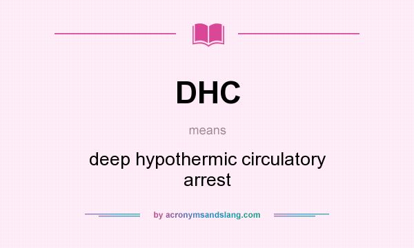 What does DHC mean? It stands for deep hypothermic circulatory arrest