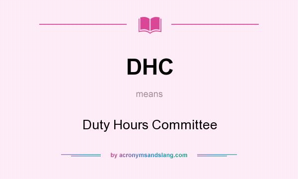 What does DHC mean? It stands for Duty Hours Committee