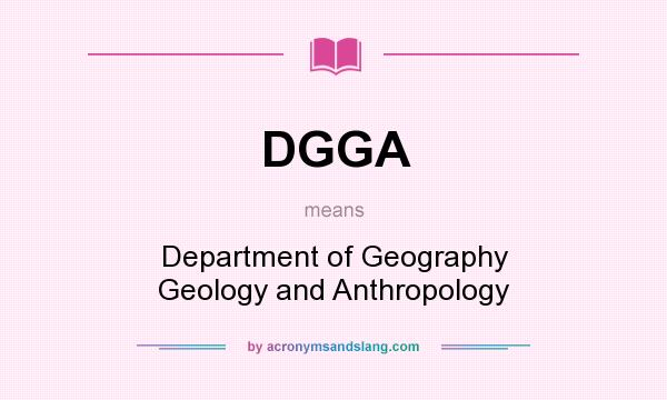 What does DGGA mean? It stands for Department of Geography Geology and Anthropology