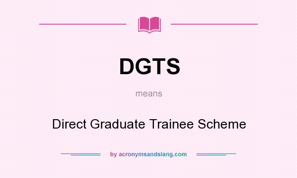 What does DGTS mean? It stands for Direct Graduate Trainee Scheme
