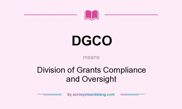 What does DGCO mean? It stands for Division of Grants Compliance and Oversight