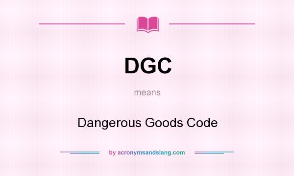 What does DGC mean? It stands for Dangerous Goods Code