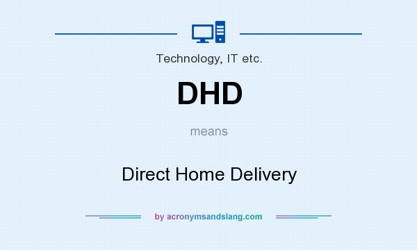 What does DHD mean? It stands for Direct Home Delivery