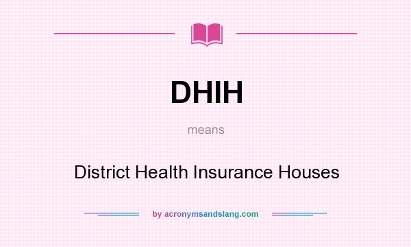 What does DHIH mean? It stands for District Health Insurance Houses