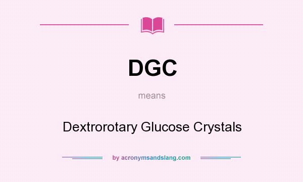 What does DGC mean? It stands for Dextrorotary Glucose Crystals