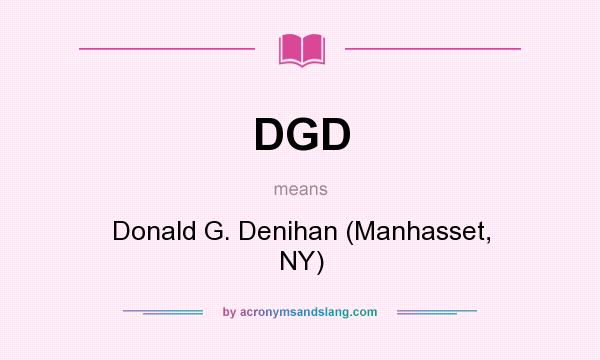 What does DGD mean? It stands for Donald G. Denihan (Manhasset, NY)