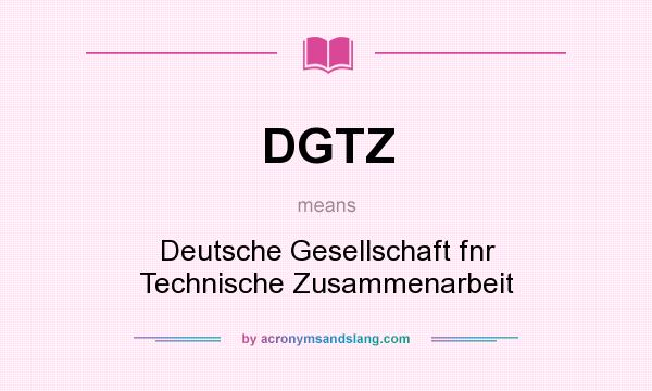 What does DGTZ mean? It stands for Deutsche Gesellschaft fnr Technische Zusammenarbeit