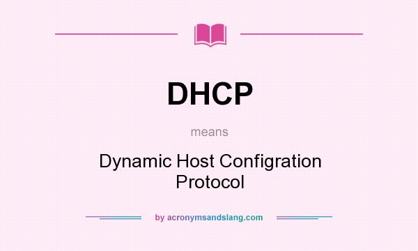 What does DHCP mean? It stands for Dynamic Host Configration Protocol