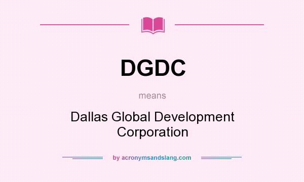 What does DGDC mean? It stands for Dallas Global Development Corporation