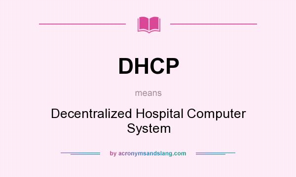What does DHCP mean? It stands for Decentralized Hospital Computer System