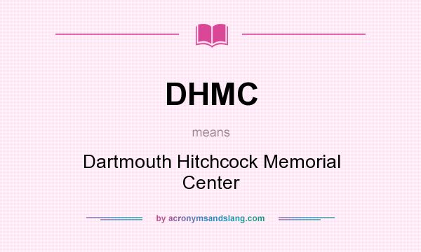What does DHMC mean? It stands for Dartmouth Hitchcock Memorial Center