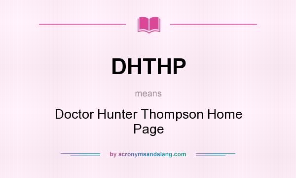 What does DHTHP mean? It stands for Doctor Hunter Thompson Home Page