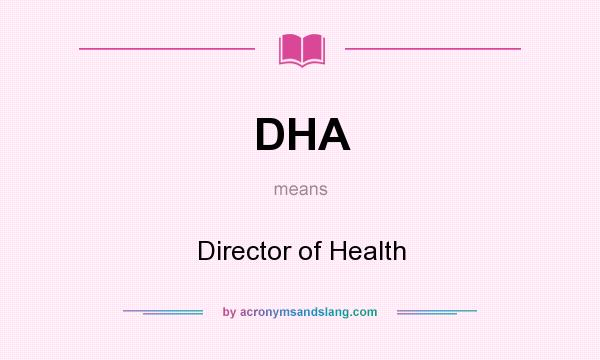 What does DHA mean? It stands for Director of Health