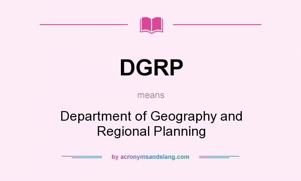 What does DGRP mean? It stands for Department of Geography and Regional Planning