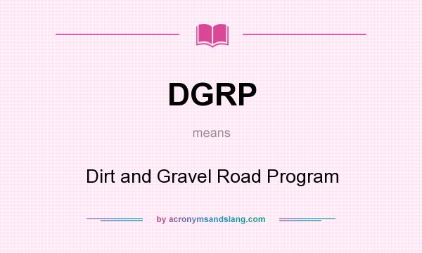 What does DGRP mean? It stands for Dirt and Gravel Road Program