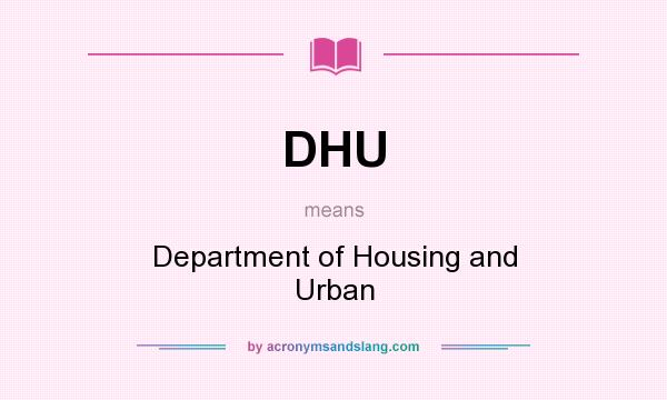 What does DHU mean? It stands for Department of Housing and Urban