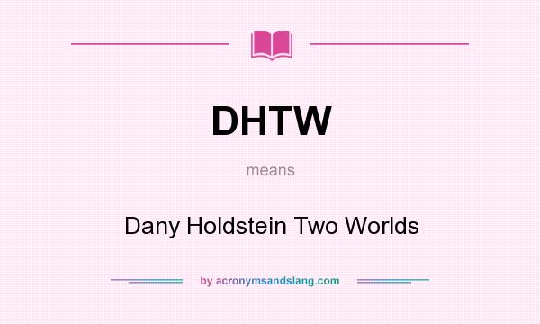 What does DHTW mean? It stands for Dany Holdstein Two Worlds