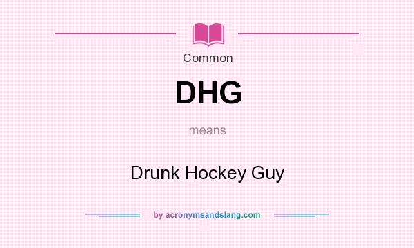 What does DHG mean? It stands for Drunk Hockey Guy