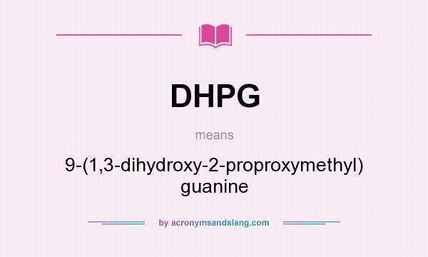 What does DHPG mean? It stands for 9-(1,3-dihydroxy-2-proproxymethyl) guanine