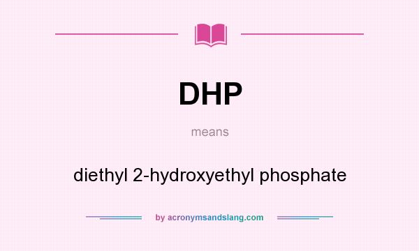 What does DHP mean? It stands for diethyl 2-hydroxyethyl phosphate