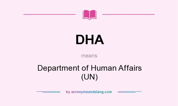 What does DHA mean? It stands for Department of Human Affairs (UN)