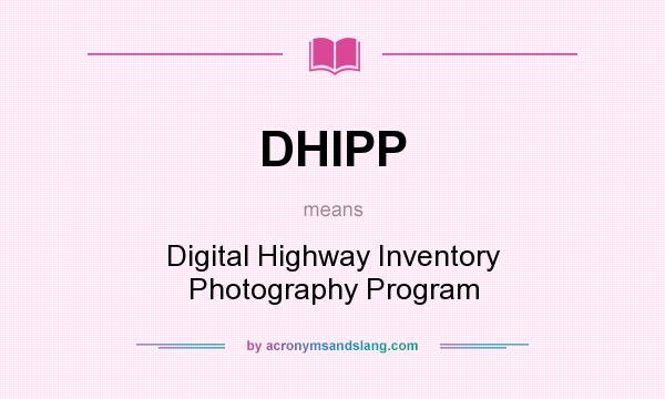 What does DHIPP mean? It stands for Digital Highway Inventory Photography Program
