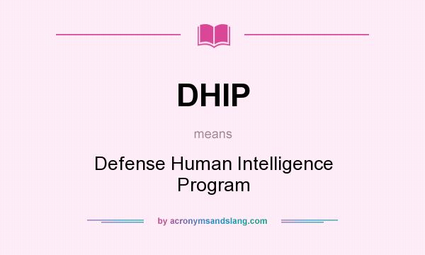 What does DHIP mean? It stands for Defense Human Intelligence Program