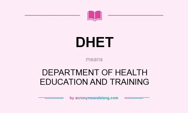 What does DHET mean? It stands for DEPARTMENT OF HEALTH EDUCATION AND TRAINING