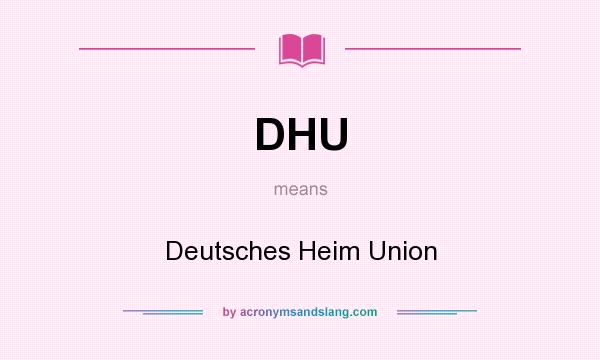 What does DHU mean? It stands for Deutsches Heim Union