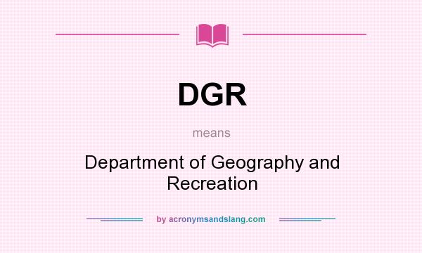 What does DGR mean? It stands for Department of Geography and Recreation