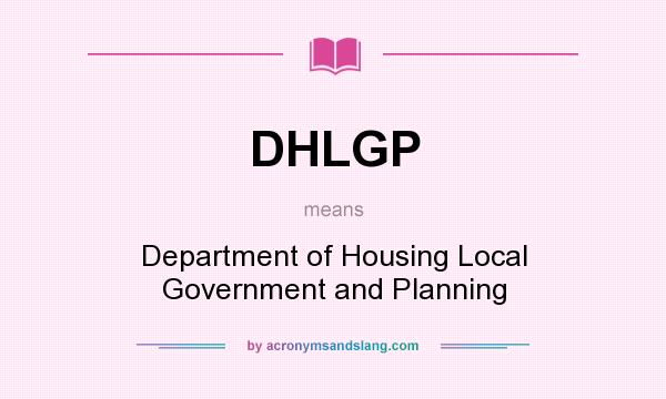 What does DHLGP mean? It stands for Department of Housing Local Government and Planning