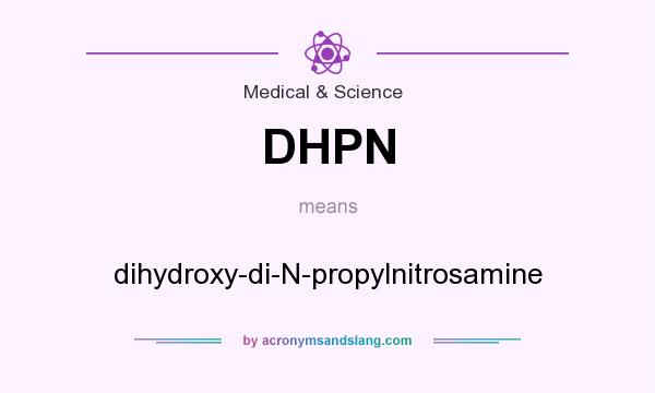 What does DHPN mean? It stands for dihydroxy-di-N-propylnitrosamine