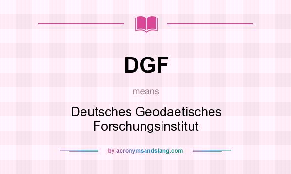 What does DGF mean? It stands for Deutsches Geodaetisches Forschungsinstitut