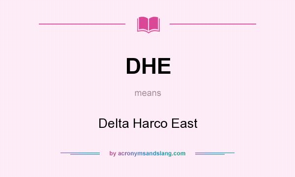 What does DHE mean? It stands for Delta Harco East