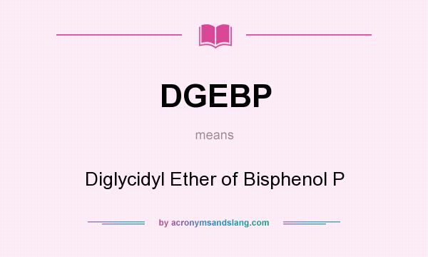 What does DGEBP mean? It stands for Diglycidyl Ether of Bisphenol P