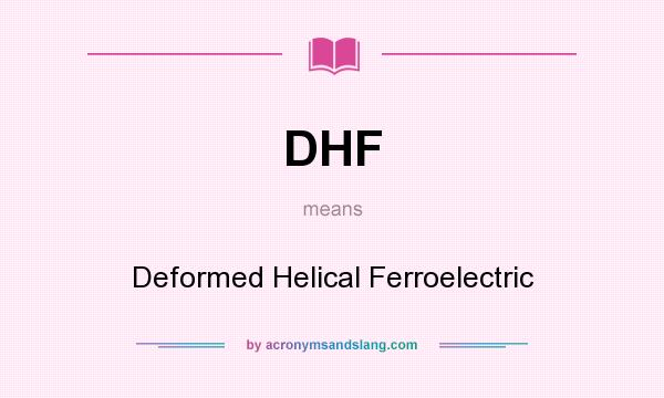 What does DHF mean? It stands for Deformed Helical Ferroelectric