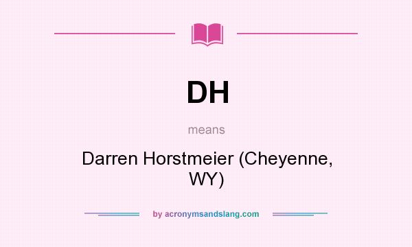 What does DH mean? It stands for Darren Horstmeier (Cheyenne, WY)