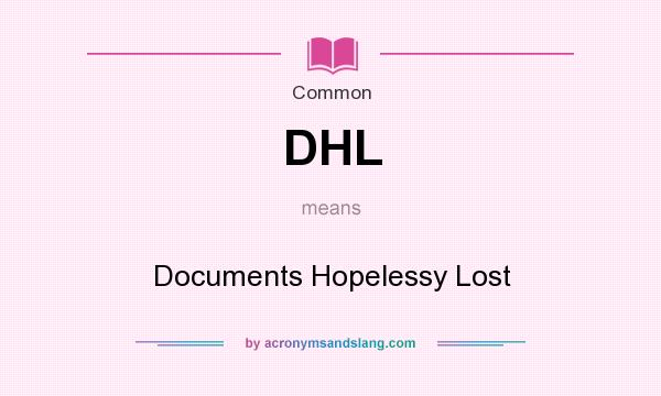 What does DHL mean? It stands for Documents Hopelessy Lost