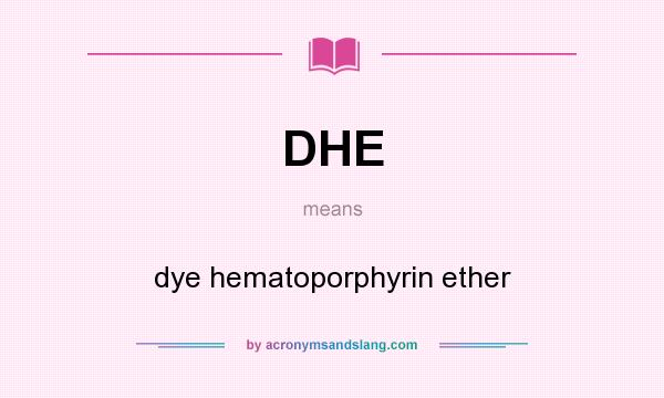 What does DHE mean? It stands for dye hematoporphyrin ether
