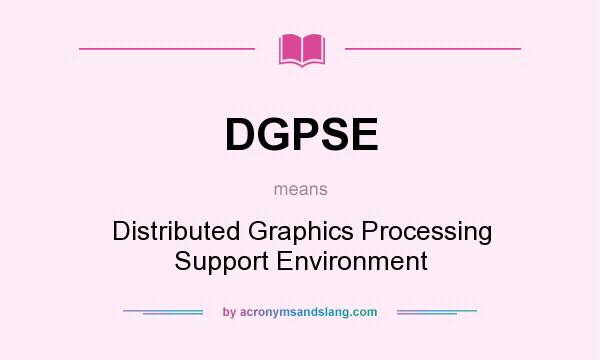 What does DGPSE mean? It stands for Distributed Graphics Processing Support Environment
