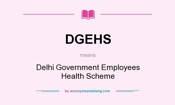 What does DGEHS mean? It stands for Delhi Government Employees Health Scheme