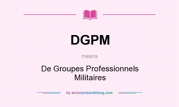 What does DGPM mean? It stands for De Groupes Professionnels Militaires