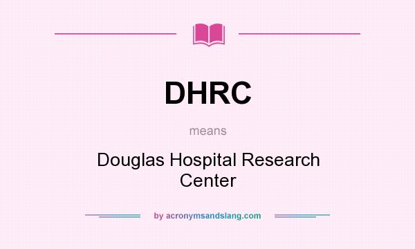 What does DHRC mean? It stands for Douglas Hospital Research Center