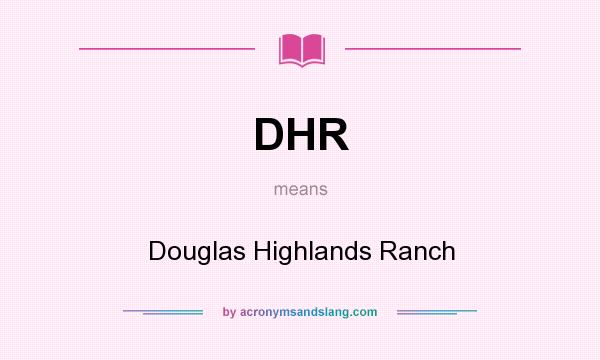 What does DHR mean? It stands for Douglas Highlands Ranch