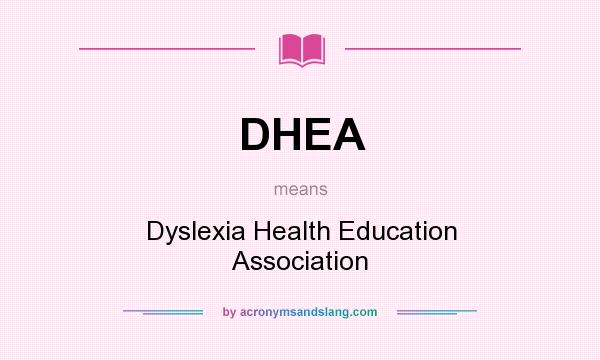What does DHEA mean? It stands for Dyslexia Health Education Association