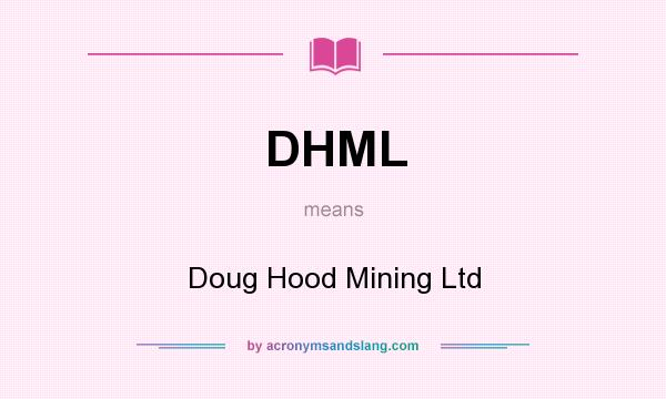 What does DHML mean? It stands for Doug Hood Mining Ltd
