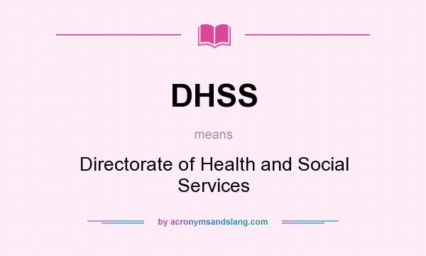 What does DHSS mean? It stands for Directorate of Health and Social Services