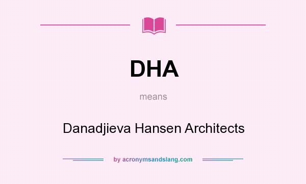 What does DHA mean? It stands for Danadjieva Hansen Architects